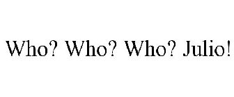 WHO? WHO? WHO? JULIO!
