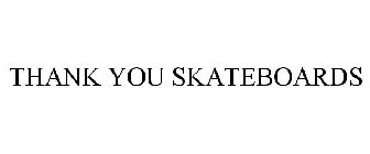 THANK YOU SKATEBOARDS