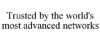 TRUSTED BY THE WORLD'S MOST ADVANCED NETWORKS