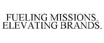 FUELING MISSIONS. ELEVATING BRANDS.