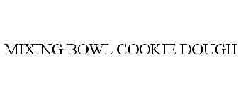 MIXING BOWL COOKIE DOUGH