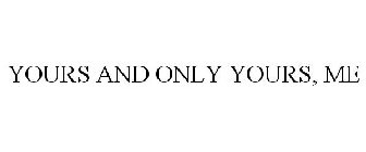 YOURS AND ONLY YOURS, ME