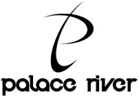 P PALACE RIVER