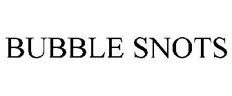 BUBBLE SNOTS