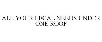 ALL YOUR LEGAL NEEDS UNDER ONE ROOF