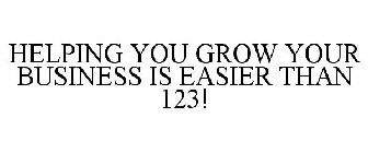 HELPING YOU GROW YOUR BUSINESS IS EASIER THAN 123!