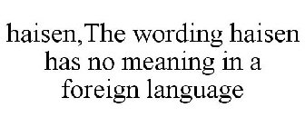 HAISEN,THE WORDING HAISEN HAS NO MEANING IN A FOREIGN LANGUAGE