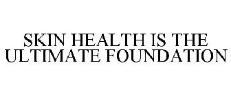 SKIN HEALTH IS THE ULTIMATE FOUNDATION