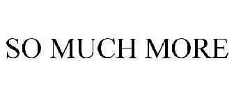 SO MUCH MORE