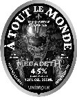 A TOUT LE MONDE BELGIAN STYLE SAISON ALE DRY HOPPED DRY HOPPED MEGADETH 4.5% ALC./VOL. 12FL.OZ. 355ML ALE BREWED WITH SPICES UNIBROUE BOTTLE REFERMENTED