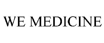 WE MEDICINE