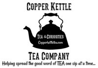 COPPER KETTLE TEA & CURIOSITIES COPPERKETTLETEA.COM TEA COMPANY HELPING SPREAD THE GOOD WORD OF TEA ONE SIP AT A TIME...