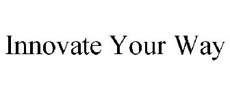 INNOVATE YOUR WAY