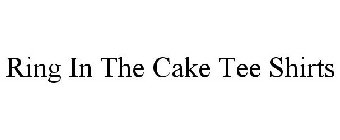 RING IN THE CAKE TEE SHIRTS