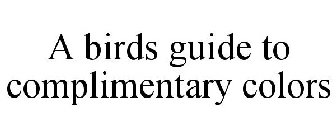 A BIRDS GUIDE TO COMPLIMENTARY COLORS