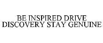 BE INSPIRED DRIVE DISCOVERY STAY GENUINE