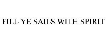FILL YE SAILS WITH SPIRIT