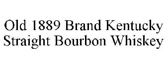 OLD 1889 BRAND KENTUCKY STRAIGHT BOURBON WHISKEY
