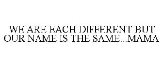 WE ARE EACH DIFFERENT BUT OUR NAME IS THE SAME...MAMA