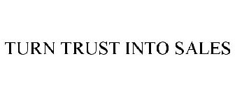 TURN TRUST INTO SALES