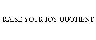 RAISE YOUR JOY QUOTIENT