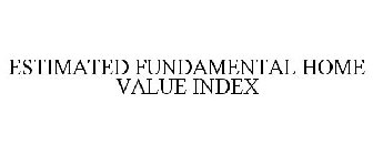 ESTIMATED FUNDAMENTAL HOME VALUE INDEX