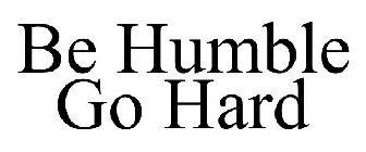 BE HUMBLE GO HARD