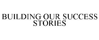BUILDING OUR SUCCESS STORIES