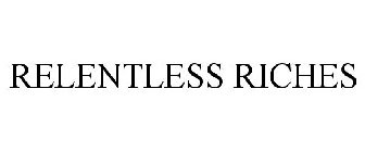 RELENTLESS RICHES