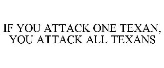 IF YOU ATTACK ONE TEXAN, YOU ATTACK ALLTEXANS