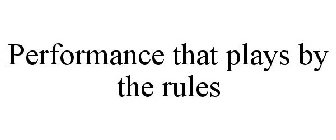 PERFORMANCE THAT PLAYS BY THE RULES