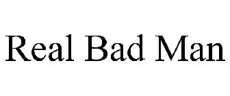 REAL BAD MAN