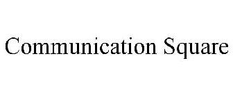 COMMUNICATION SQUARE