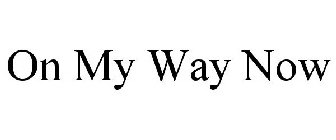 ON MY WAY NOW