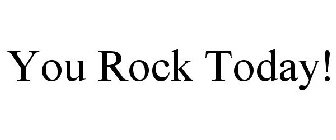 YOU ROCK TODAY!