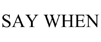 SAY WHEN