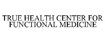 TRUE HEALTH CENTER FOR FUNCTIONAL MEDICINE