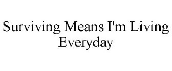 SURVIVING MEANS I'M LIVING EVERYDAY