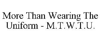 MORE THAN WEARING THE UNIFORM - M.T.W.T.U.