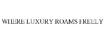 WHERE LUXURY ROAMS FREELY