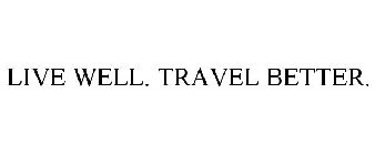 LIVE WELL. TRAVEL BETTER.