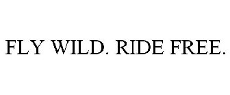 FLY WILD. RIDE FREE.