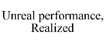 UNREAL PERFORMANCE, REALIZED