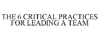 THE 6 CRITICAL PRACTICES FOR LEADING A TEAM