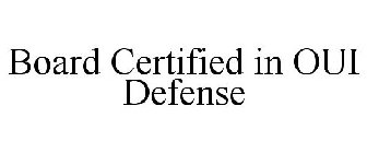 BOARD CERTIFIED IN OUI DEFENSE