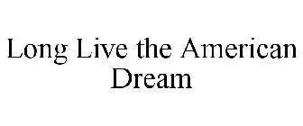 LONG LIVE THE AMERICAN DREAM