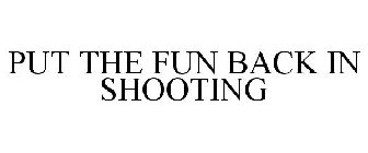 PUT THE FUN BACK IN SHOOTING