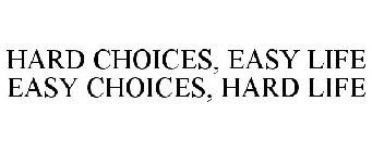 HARD CHOICES, EASY LIFE EASY CHOICES, HARD LIFE