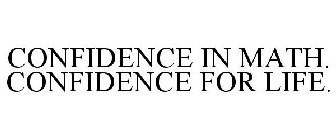 CONFIDENCE IN MATH. CONFIDENCE FOR LIFE.