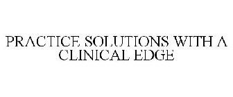 PRACTICE SOLUTIONS WITH A CLINICAL EDGE